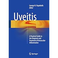 Uveitis: A Practical Guide to the Diagnosis and Treatment of Intraocular Inflammation Uveitis: A Practical Guide to the Diagnosis and Treatment of Intraocular Inflammation Kindle Paperback