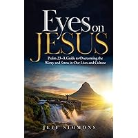 Eyes on Jesus: Psalm 23—A Guide to Overcoming the Worry and Stress in Our Lives and Culture Eyes on Jesus: Psalm 23—A Guide to Overcoming the Worry and Stress in Our Lives and Culture Paperback Kindle Audible Audiobook