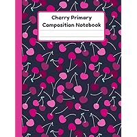 Cherry Primary Composition Notebook: Handwriting Practice Paper With Dotted Mid Line And Drawing Space For Grades K-2 | 120 Pages | 8.5 x 11 In
