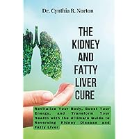 The Kidney And Fatty Liver Cure: Revitalize Your Body, Boost Your Energy, and Transform Your Health with the Ultimate Guide to Reversing Kidney Disease and Fatty Liver The Kidney And Fatty Liver Cure: Revitalize Your Body, Boost Your Energy, and Transform Your Health with the Ultimate Guide to Reversing Kidney Disease and Fatty Liver Paperback Kindle Hardcover