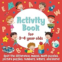 Activity Book For 3-4 Year Olds: Spot The Difference, Mazes, Math Puzzles, Picture Puzzles, Numbers, Letters, and More!: (Gift Idea for Girls and Boys) Activity Book For 3-4 Year Olds: Spot The Difference, Mazes, Math Puzzles, Picture Puzzles, Numbers, Letters, and More!: (Gift Idea for Girls and Boys) Paperback