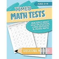 Timed Math Tests - Multiple-Digit Multiplication, Long Division & Mixed Math - Educational Workbook - Ages 9-11