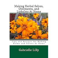 Making Herbal Salves, Ointments, and Lipbalms At Home: Tips and Recipes for Making Balms and Salves At Home (Practical Healing At Home) (Volume 2) Making Herbal Salves, Ointments, and Lipbalms At Home: Tips and Recipes for Making Balms and Salves At Home (Practical Healing At Home) (Volume 2) Paperback Kindle