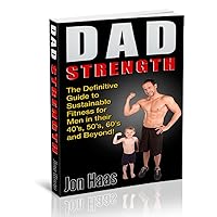 Dad Strength: The Definitive Guide to Sustainable Fitness for Men in their 40's, 50's, and Beyond! Dad Strength: The Definitive Guide to Sustainable Fitness for Men in their 40's, 50's, and Beyond! Kindle Mass Market Paperback