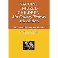 VACCINE INJURED CHILDREN: 21st Century Tragedy Treatment, Prevention, Reasons 4th Edition