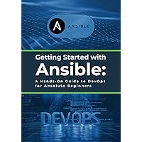 Getting Started with Ansible: A Hands-On Guide to DevOps for Absolute Beginners: Learn Essential Ansible Skills Getting Started with Ansible: A Hands-On Guide to DevOps for Absolute Beginners: Learn Essential Ansible Skills Kindle Paperback