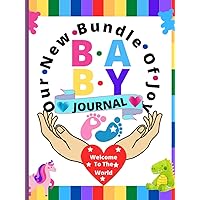OUR NEW BUNDLE OF JOY BABY JOURNAL NEWBORN BABY DIARY BOY GIRL: 8.25 X 11