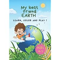 My Best Friend Earth- Learn, Color And Play: Activity Book For Kids 4-7, Rules How To Take Care Of Our Planet, Dot To Dot, Coloring, Spot The Difference, Mazes, Word Search, Boys And Girls Gift