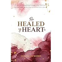 Be Healed My Heart: A Journal for working through Heart Matters by the Power of the Holy Spirit and God’s Word Be Healed My Heart: A Journal for working through Heart Matters by the Power of the Holy Spirit and God’s Word Paperback Kindle