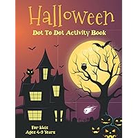 Halloween Dot To Dot Activity Book For Kids Ages 4-9 Years: Simple Dot To Dot Halloween Coloring And Activity Book