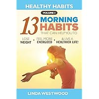 Healthy Habits Vol 1: The 13 Morning Habits That Can Help You to Lose Weight, Feel More Energized & Live A Healthier Life! Healthy Habits Vol 1: The 13 Morning Habits That Can Help You to Lose Weight, Feel More Energized & Live A Healthier Life! Paperback