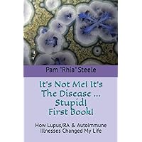 It's Not Me! It's The Disease!... Stupid!: How Lupus/RA & Autoimmune Illnesses Changed My Life It's Not Me! It's The Disease!... Stupid!: How Lupus/RA & Autoimmune Illnesses Changed My Life Paperback Kindle