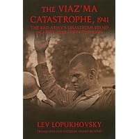 The Viaz'ma Catastrophe, 1941: The Red Army's Disastrous Stand Against Operation Typhoon The Viaz'ma Catastrophe, 1941: The Red Army's Disastrous Stand Against Operation Typhoon Hardcover Kindle Paperback