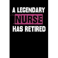 A legendary Nurse has retired funny gag gifts for Doctors, Nurses, Medical assistant -Appreciation or Thank you gift: 120 Pages, 6x9, Soft Cover, Matte Finish