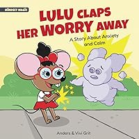 Lulu Claps Her Worry Away: A Story about Anxiety and Calm - How a Little Mouse Turned Worries, Fears, Stress and Anxieties into Friends (Mindset Magic) Lulu Claps Her Worry Away: A Story about Anxiety and Calm - How a Little Mouse Turned Worries, Fears, Stress and Anxieties into Friends (Mindset Magic) Paperback Kindle