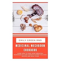 MEDICINAL MUSHROOM COOKBOOK: Learn how to cook using medicinal mushroom to cure various ailments includes recipes and meal plans MEDICINAL MUSHROOM COOKBOOK: Learn how to cook using medicinal mushroom to cure various ailments includes recipes and meal plans Paperback Kindle