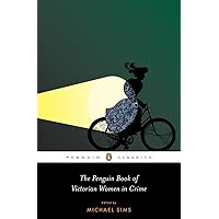 The Penguin Book of Victorian Women in Crime: Forgotten Cops and Private Eyes from the Time of Sherlock Holmes (Penguin Classics) The Penguin Book of Victorian Women in Crime: Forgotten Cops and Private Eyes from the Time of Sherlock Holmes (Penguin Classics) Paperback Kindle