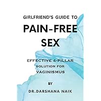 Girlfriend's Guide To Pain-Free Sex: Effective 4-Pillar Solution For Vaginismus Girlfriend's Guide To Pain-Free Sex: Effective 4-Pillar Solution For Vaginismus Paperback Kindle