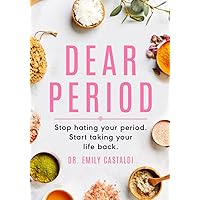 Dear Period: Stop Hating Your Period. Start Taking Your Life Back.