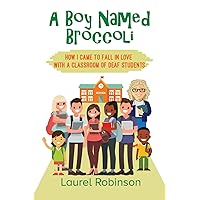 A Boy Named Broccoli: How I Came to Fall in Love with a Classroom of Deaf Students A Boy Named Broccoli: How I Came to Fall in Love with a Classroom of Deaf Students Paperback Hardcover