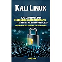 Kali Linux: Kali Linux Made Easy For Beginners And Intermediates Step By Step With Hands On Projects (Including Hacking and Cybersecurity Basics with Kali Linux) Kali Linux: Kali Linux Made Easy For Beginners And Intermediates Step By Step With Hands On Projects (Including Hacking and Cybersecurity Basics with Kali Linux) Kindle Paperback Hardcover