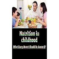 Nutrition in Childhood or Childhood Nutrition: Nutrition in Childhood