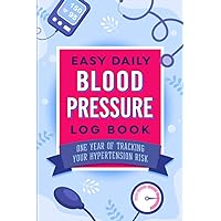Easy Daily Blood Pressure Log Book: One Year of Managing Your Hypertension RIsk