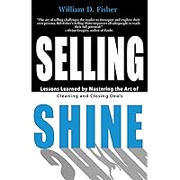 Selling Shine: Lessons Learned by Mastering the Art of Cleaning and Closing Deals Selling Shine: Lessons Learned by Mastering the Art of Cleaning and Closing Deals Paperback Kindle