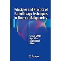Principles and Practice of Radiotherapy Techniques in Thoracic Malignancies Principles and Practice of Radiotherapy Techniques in Thoracic Malignancies Kindle Hardcover Paperback