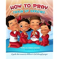 How to Pray: A guide that connects children to God through prayer (Train Up Arrows) How to Pray: A guide that connects children to God through prayer (Train Up Arrows) Paperback Kindle Hardcover