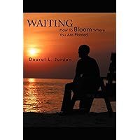 Waiting: How To Bloom Where You Are Planted Waiting: How To Bloom Where You Are Planted Paperback Kindle