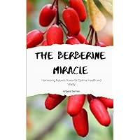 The Berberine Miracle: Harnessing Nature's Power for Optimal Health and Vitality The Berberine Miracle: Harnessing Nature's Power for Optimal Health and Vitality Paperback Kindle