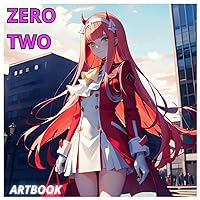 Zero Two: A Darling Journey in Art: From Franxx to Art: The Journey of Zero Two Zero Two: A Darling Journey in Art: From Franxx to Art: The Journey of Zero Two Paperback