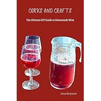 Corks and Crafts: The Ultimate DIY Guide to Homemade Wine Corks and Crafts: The Ultimate DIY Guide to Homemade Wine Kindle Paperback