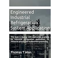 Engineered Industrial Refrigeration System Application: This book is dealing with application practices for industrial refrigeration applications for industrial process and hydrocarbon processing Engineered Industrial Refrigeration System Application: This book is dealing with application practices for industrial refrigeration applications for industrial process and hydrocarbon processing Hardcover Paperback