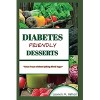 DIABETES-FRIENDLY DESSERTS: Sweet Treats without Spiking Blood Sugar DIABETES-FRIENDLY DESSERTS: Sweet Treats without Spiking Blood Sugar Paperback Kindle
