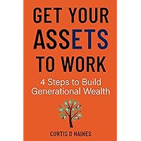 Get Your Assets to Work: 4 Steps to Build Generational Wealth Get Your Assets to Work: 4 Steps to Build Generational Wealth Paperback Kindle Audible Audiobook Hardcover