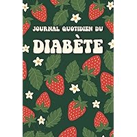 Journal Quotidien du Diabète: Pour les diabétiques de type I et II, à utiliser tous les jours pour suivre les repas, les taux de glycémie, les ... les symptômes, le stress (French Edition)