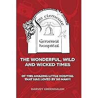 SAN CLEMENTE GENERAL HOSPITAL - The Wonderful, Wild and Wicked Times: Of this amazing little Hospital that was Loved by so Many! SAN CLEMENTE GENERAL HOSPITAL - The Wonderful, Wild and Wicked Times: Of this amazing little Hospital that was Loved by so Many! Paperback