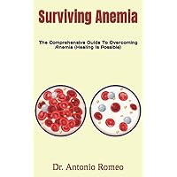 Surviving Anemia: The Comprehensive Guide To Overcoming Anemia (Healing Is Possible) Surviving Anemia: The Comprehensive Guide To Overcoming Anemia (Healing Is Possible) Paperback Kindle