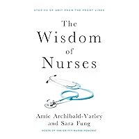 The Wisdom of Nurses: Stories of Grit From the Front Lines The Wisdom of Nurses: Stories of Grit From the Front Lines Paperback Audible Audiobook Kindle