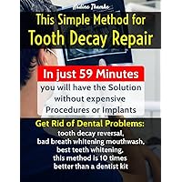 This Simple Method for Tooth Decay Repair: Get Rid of Dental Problems: tooth decay reversal, bad breath whitening mouthwash, best teeth whitening, this method is 10 times better than a dentist kit