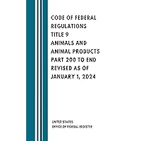 Code of Federal Regulations Title 9 Animals and Animal Products Part 200 to End Revised as of January 1, 2024 Code of Federal Regulations Title 9 Animals and Animal Products Part 200 to End Revised as of January 1, 2024 Kindle Paperback