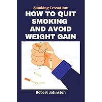 Smoking Cessation: HOW TO QUIT SMOKING AND AVOID WEIGHT GAIN Smoking Cessation: HOW TO QUIT SMOKING AND AVOID WEIGHT GAIN Kindle Paperback