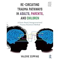 Re-Circuiting Trauma Pathways in Adults, Parents, and Children Re-Circuiting Trauma Pathways in Adults, Parents, and Children Paperback Kindle Hardcover