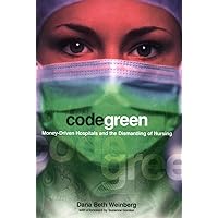 Code Green: Money-Driven Hospitals and the Dismantling of Nursing (The Culture and Politics of Health Care Work) Code Green: Money-Driven Hospitals and the Dismantling of Nursing (The Culture and Politics of Health Care Work) Kindle Hardcover Paperback