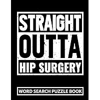 Straight Outta Hip Surgery Word Search Puzzle Book: Funny Hip Replacement Surgery Recovery Gifts for Adults (100 Puzzles) Post Op Hip Arthroplasty ... Well Soon Gag Gift for Hip Surgery Patients