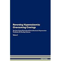Reversing Hypercalcemia: Overcoming Cravings The Raw Vegan Plant-Based Detoxification & Regeneration Workbook for Healing Patients. Volume 3