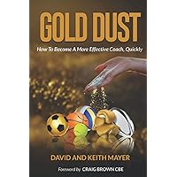 Gold Dust: How to Become A More Effective Coach, Quickly: How to become a better communicator Gold Dust: How to Become A More Effective Coach, Quickly: How to become a better communicator Paperback Kindle Hardcover