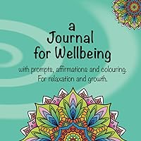 A Journal for Wellbeing: - with prompts, affirmations and colouring for relaxation and growth.